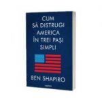 Cum sa distrugi America in trei pasi simpli - Shapiro Ben