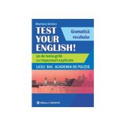 TEST YOUR ENGLISH! Gramatică şi vocabular. 50 de teste grilă cu răspunsuri explicate. Liceu, BAC, Academia de Poliţie.