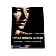 Femeia interzisa vorbeste - Conversatii cu Maria Magdalena - Kribbe, Pamela