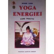 Yoga energiei. Curs practic - Roger Clerc