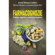 Farmacognozie. Produse vegetale cu substante bioactive - Ursula Stanescu, Monica Hancianu, Cerasela Elena Gird