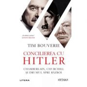 Concilierea cu Hitler. Chamberlain, Churchill si drumul spre razboi - Tim Bouverie