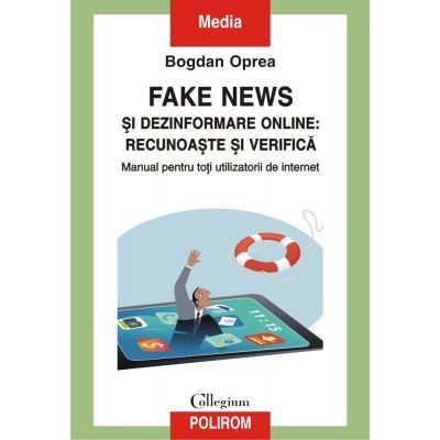 Fake news si dezinformare online. Recunoaste si verifica. Manual pentru toti utilizatorii de internet - Bogdan Oprea